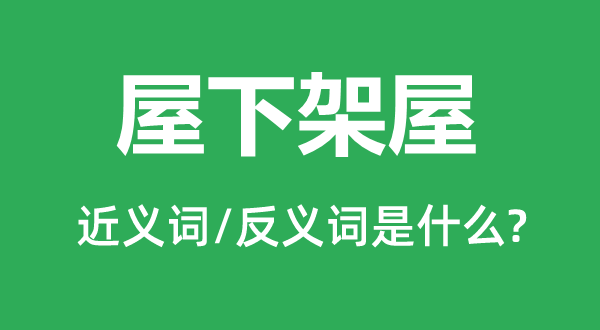 屋下架屋的近義詞和反義詞是什么,屋下架屋是什么意思