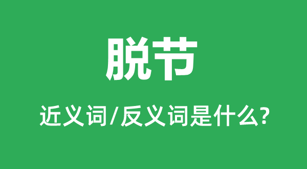 脫節(jié)的近義詞和反義詞是什么,脫節(jié)是什么意思