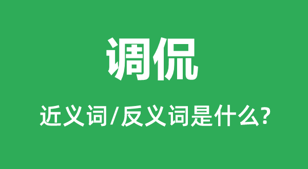 調(diào)侃的近義詞和反義詞是什么,調(diào)侃是什么意思