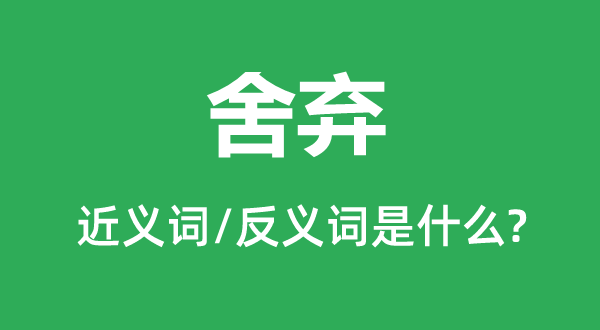 舍棄的近義詞和反義詞是什么,舍棄是什么意思