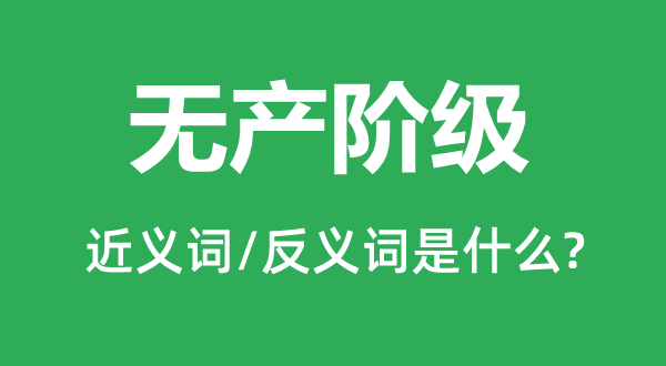 無產(chǎn)階級(jí)的近義詞和反義詞是什么,無產(chǎn)階級(jí)是什么意思