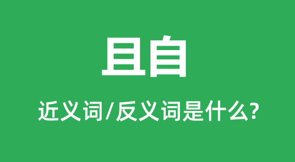 且自的近義詞和反義詞是什么,且自是什么意思