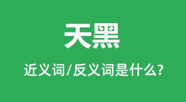 天黑的近義詞和反義詞是什么,天黑是什么意思