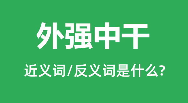 外強(qiáng)中干的近義詞和反義詞是什么,外強(qiáng)中干是什么意思