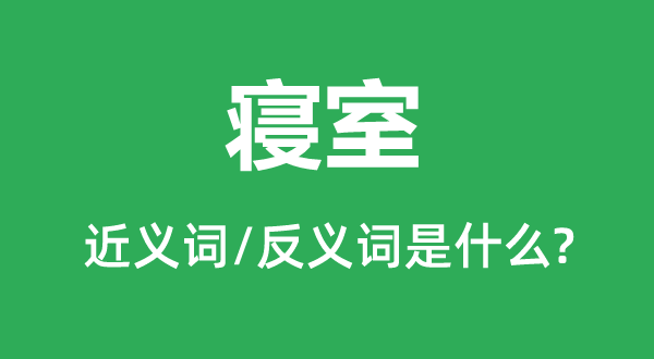 寢室的近義詞和反義詞是什么,寢室是什么意思