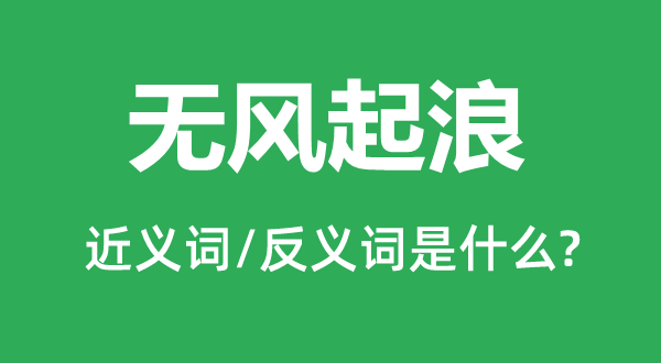 無(wú)風(fēng)起浪的近義詞和反義詞是什么,無(wú)風(fēng)起浪是什么意思
