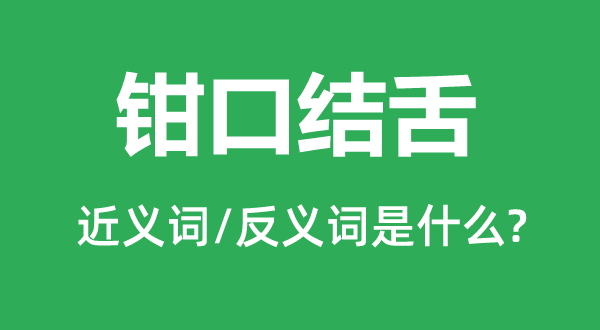 鉗口結(jié)舌的近義詞和反義詞是什么,鉗口結(jié)舌是什么意思