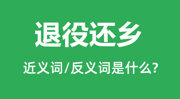 退役還鄉(xiāng)的近義詞和反義詞是什么,退役還鄉(xiāng)是什么意思