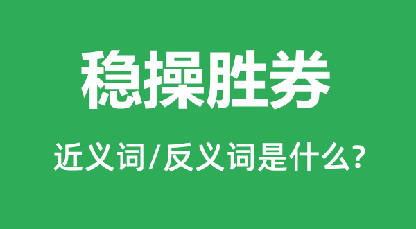 穩(wěn)操勝券的近義詞和反義詞是什么,穩(wěn)操勝券是什么意思