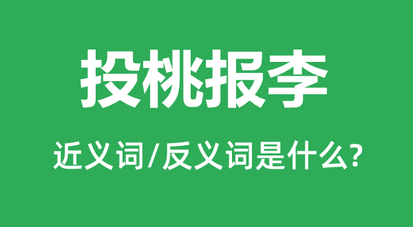 投桃報李的近義詞和反義詞是什么,投桃報李是什么意思