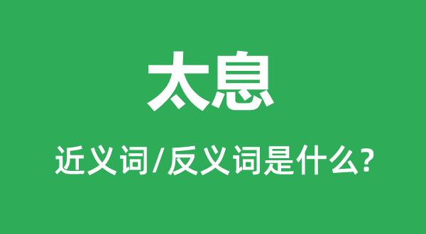太息的近義詞和反義詞是什么,太息是什么意思