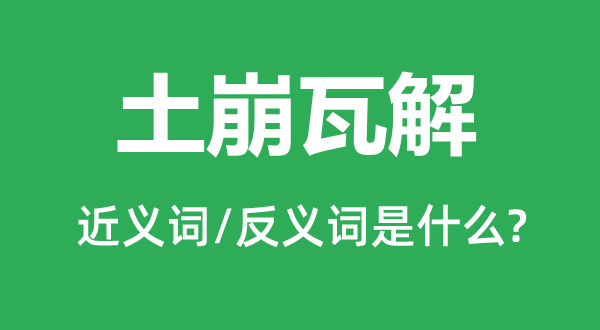 土崩瓦解的近義詞和反義詞是什么,土崩瓦解是什么意思