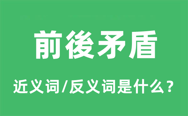 前後矛盾的近義詞和反義詞是什么,前後矛盾是什么意思