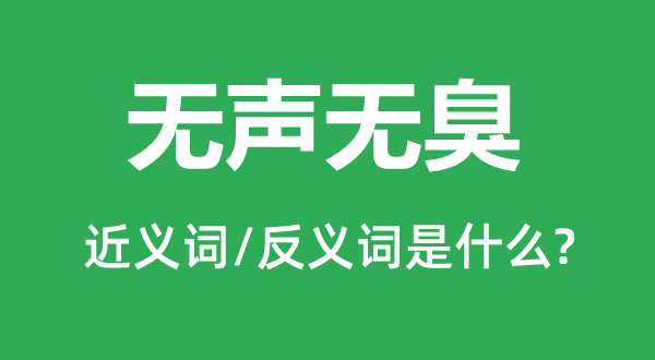 無聲無臭的近義詞和反義詞是什么,無聲無臭是什么意思