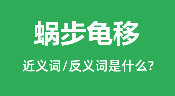 蝸步龜移的近義詞和反義詞是什么,蝸步龜移是什么意思