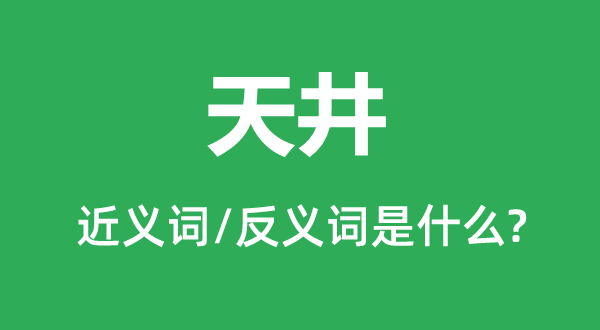 天井的近義詞和反義詞是什么,天井是什么意思