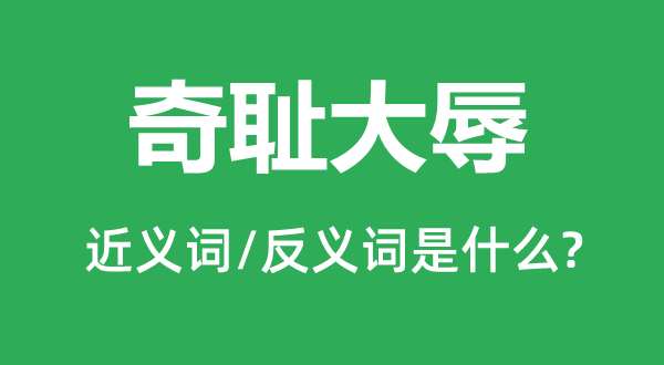 奇恥大辱的近義詞和反義詞是什么,奇恥大辱是什么意思