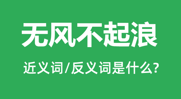無風不起浪的近義詞和反義詞是什么,無風不起浪是什么意思