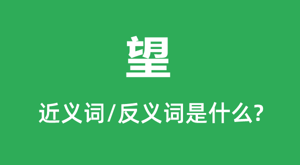 望的近義詞和反義詞是什么,望是什么意思