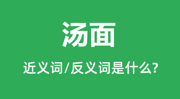 湯面的近義詞和反義詞是什么,湯面是什么意思