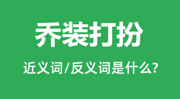 喬裝打扮的近義詞和反義詞是什么,喬裝打扮是什么意思