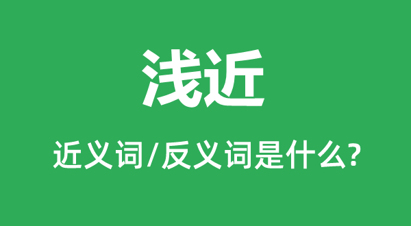 淺近的近義詞和反義詞是什么,淺近是什么意思
