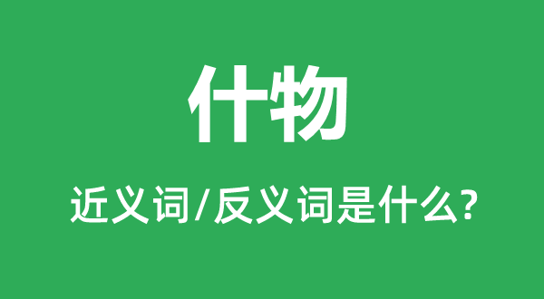 什物的近義詞和反義詞是什么,什物是什么意思