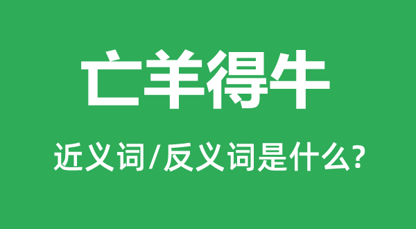 亡羊得牛的近義詞和反義詞是什么,亡羊得牛是什么意思