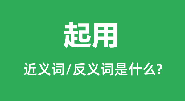 起用的近義詞和反義詞是什么,起用是什么意思