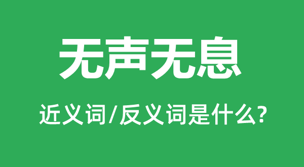無(wú)聲無(wú)息的近義詞和反義詞是什么,無(wú)聲無(wú)息是什么意思