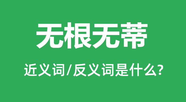 無(wú)根無(wú)蒂的近義詞和反義詞是什么,無(wú)根無(wú)蒂是什么意思