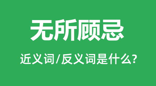 無(wú)所顧忌的近義詞和反義詞是什么,無(wú)所顧忌是什么意思