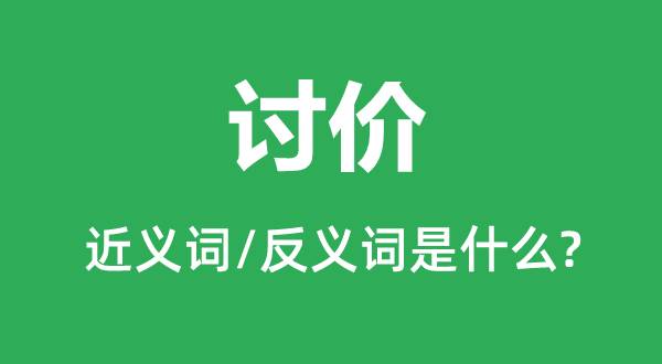 討價(jià)的近義詞和反義詞是什么,討價(jià)是什么意思