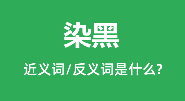 染黑的近義詞和反義詞是什么,染黑是什么意思