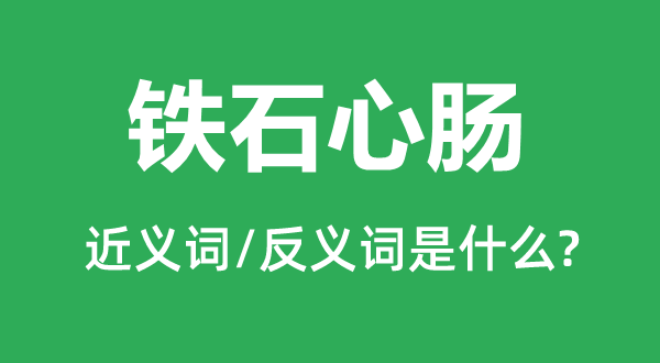 鐵石心腸的近義詞和反義詞是什么,鐵石心腸是什么意思