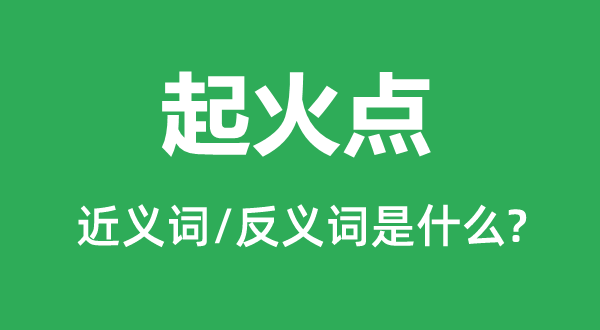 起火點的近義詞和反義詞是什么,起火點是什么意思