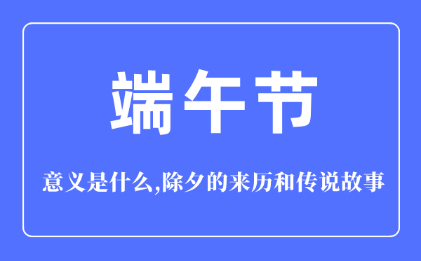 端午節(jié)的意義是什么,端午節(jié)的來(lái)歷和傳說(shuō)<a href=http://www.inspiredelm.com/gushi/ target=_blank class=infotextkey>故事</a>