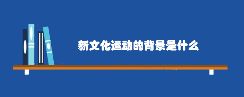 新文化運(yùn)動(dòng)的背景是什么