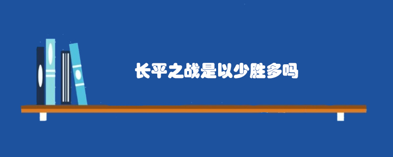 長(zhǎng)平之戰(zhàn)是以少勝多嗎