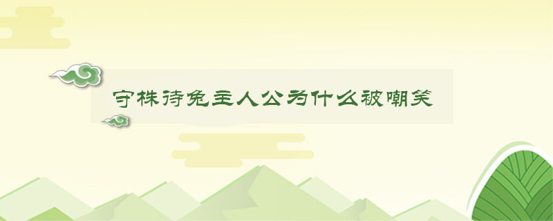 守株待兔主人公為什么被嘲笑