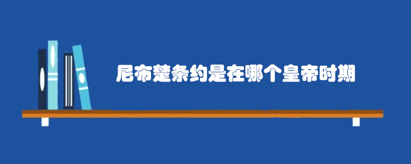 尼布楚條約是在哪個(gè)皇帝時(shí)期