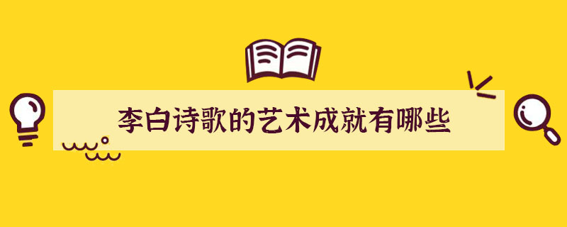 李白詩歌的藝術成就有哪些？