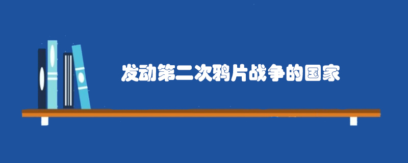 發(fā)動第二次鴉片戰(zhàn)爭的國家