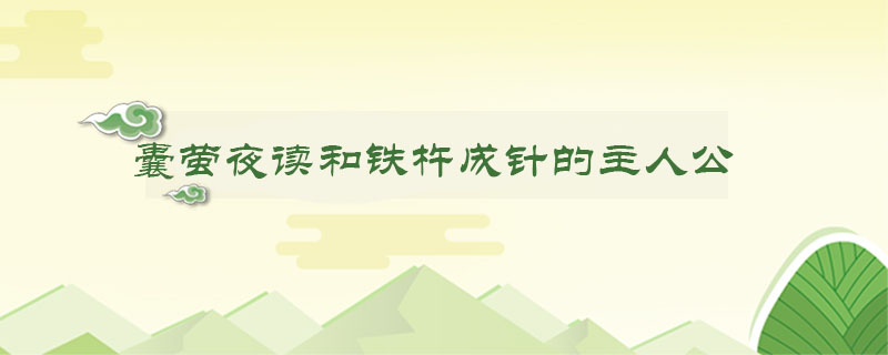 囊螢夜讀和鐵杵成針的主人公是誰