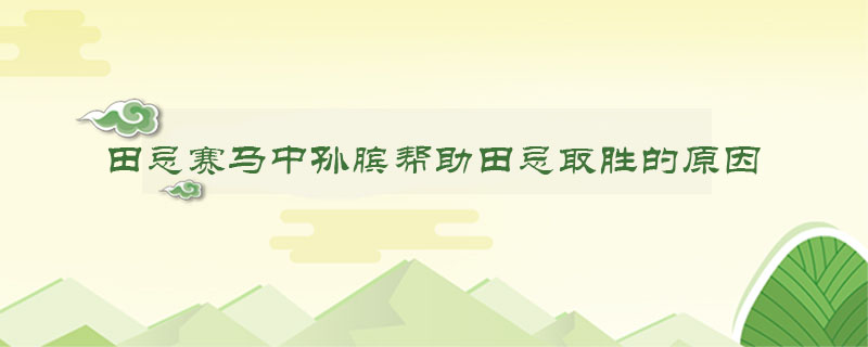 田忌賽馬中孫臏幫助田忌取勝的原因是什么
