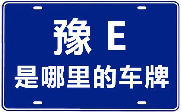 豫E是哪里的車牌號(hào),安陽的車牌號(hào)是豫什么