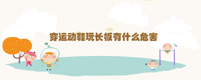 穿運(yùn)動鞋玩長板有什么危害