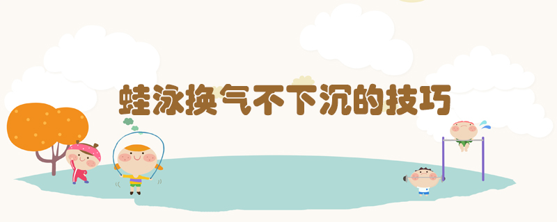 蛙泳換氣不下沉的技巧