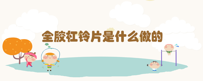 全膠杠鈴片是什么做的