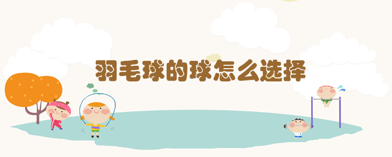 羽毛球的球怎么選擇